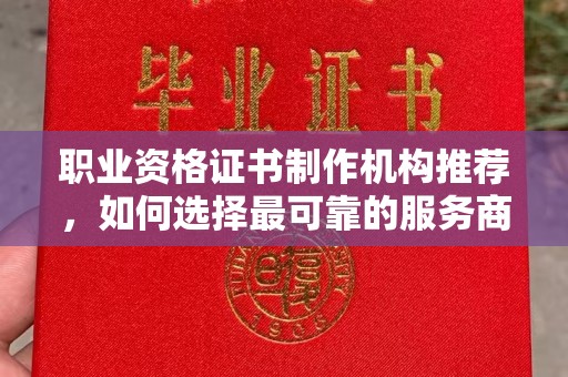 永和职业资格证书制作机构推荐，如何选择最可靠的服务商